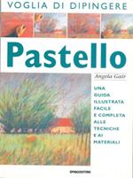 Voglia di dipingere. Pastello. Una guida illustrata facile e completa alle tecniche e ai materiali