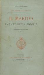 Il marito amante della moglie. Commedia in tre atti in versi