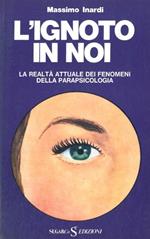 L' ignoto in noi. La realtà attuale dei fenomeni della parapsicologia