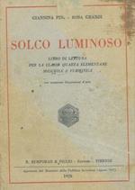 Solco luminoso. Libro di lettura per la classe quarta elementare maschile e femminile con numerose illustrazioni d'arte