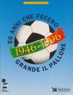 1946. 1996. 50 anni che fecero grande il pallone