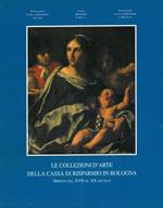 Le collezioni d'arte della Cassa di Risparmio in Bologna. Dipinti dal XVII al XX secolo