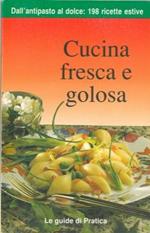 Cucina fresca e golosa. Dall'antipasto al dolce: 198 ricette estive