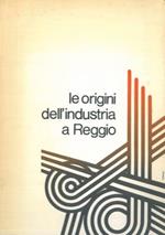Le origini dell'industria a Reggio. Atti del convegno di studio
