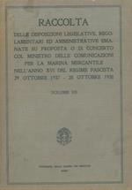 Raccolta delle disposizioni legislative, regolamentari ed amministrative emanate su proposta o di concerto col Ministero delle Comunicazioni per la marina mercantile nell'anno XVI del regime Fascista 29 ottobre 1937. 28 ottobre 1938. Volume VII