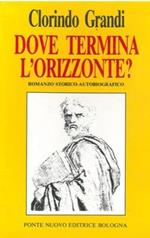 Dove termina l'orizzonte? Romanzo storico-autobiografico