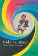 Così ti ho amato. Vocazione e martirio del missionario comboniano Padre Egidio Ferracin (per gli amici Cin. Cin)