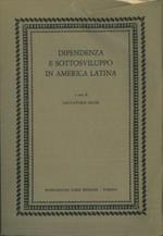 Dipendenza e sottosviluppo in America Latina. Saggi di O. L. Caputo, F. H. Cardoso, G. Cohn, L. R. Einaudi, ecc