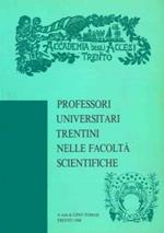 Professori universitari trentini nelle facoltà scientifiche. Ordinari, associati, liberi docenti delle facoltà di scienze matematiche fisiche e naturali, agraria, medicina e ingegneria. Elenco e cenni biografici