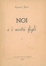 Noi e i nostri figli. Discussione su i problemi del focolare e della vita coniugale