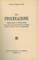 La procreazione. Fisiologia e psicologia. Anatomia degli organi genitali. Meccanismo del coito e della generazione