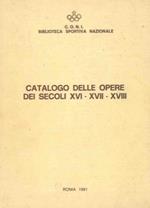 Catalogo delle opere dei secoli XVI - XVII - XVIII