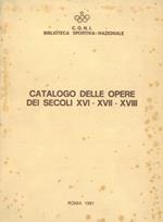 Catalogo delle opere dei secoli XVI - XVII - XVIII