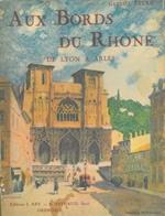 Aux bords du Rhone. De Lyon a Arles