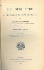 Del sequestro giudiziario e conservativo. Articoli 921-937 Proc. Civ Terza edizione intieramente riveduta e aumentata di un capitolo sul Sequestro delle Navi cogli opportuni riferimenti al nuovo Codice di commercio