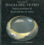 Magia del vetro. Nuove tecniche di decorazione su vetro