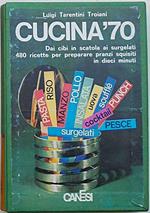 Cucina '70. Dai cibi in scatola ai surgelati 480 ricette per preparare pranzi squisiti in dieci minuti