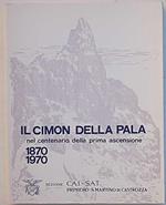 Il Cimon della Pala nel centenario della prima ascensione. 1870 - 1970