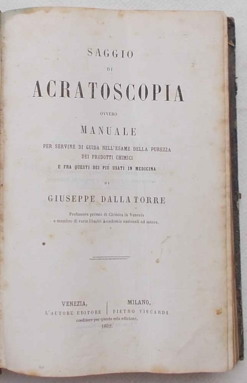 Saggio di acratoscopia ovvero manuale per servire di guida nell'esame della purezza dei prodotti chimici e fra questi dei più usati in medicina - Giuseppe Dalla Torre - copertina