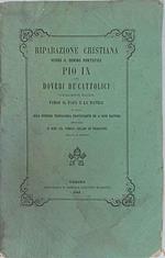 Riparazione cristiana verso il Sommo Pontefice Pio IX ossia doveri de' cattolici specialmente italiani verso il Papa e la Patria in faccia alla odierna propaganda protestante ed à suoi fautori