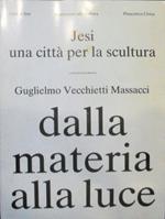 Dalla materia alla luce Jesi una Città per la scultura Guglielmo Vecchietti Massacci