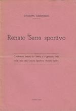 Renato Serra Sportivo. Conferenza tenuta in Cesena il 9 Gennaio 1956 nella sala dell'Unione Sportiva Renato Serra