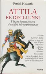 Attila re degli unni. L'impero romano tremava al passaggio delle sue orde scatenate