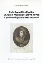 Dalla Repubblica Elvetica All'Atto Di Mediazione (1802-1803): Il Percorso Luganese-Malcantonese