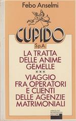 Cupido spa La tratta delle anime gemelle Viaggio fra operatori e clienti delle agenzie matrimoniali. Collana Ingrandimenti