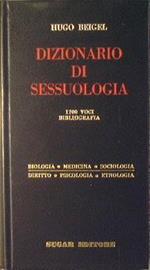 Dizionario di Sessuologia 1700 voci. Bibliografia. Biologia. Medicina. Sociologia. Diritto. Psicologia. Etnologia