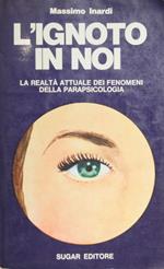 L' ignoto in noi. La realtà attuale dei fenomeni della parapsicologia