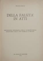 Della falsità in atti. Esposizione sistematica della giurisprudenza. Dizionario degli atti pubblici e privati