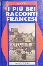 I più bei racconti francesi. Di Chateaubriand - Stendhal - Balzac - De Musset - Baudelaire - Verlaine - Maupassant - De Nerval - Flaubert - Zola - France