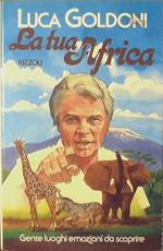 La tua Africa. Gente luoghi emozioni da scoprire