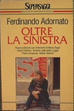 Oltre la sinistra. Nuova edizione con interventi di Mario Segni,Gianni Vattimo,Ernesto Galli della Loggia,Pietro Scoppola,Walter Veltroni