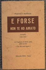 E forse non te ho amato. Poesie 1961/65. con aggiunta di liriche scelte dalla raccolta '' Ora che sono stanco ''