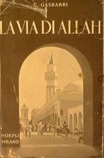 La via di Allah. Origini-Storia-Sviluppi-Istituzioni del Mondo islamico e la sua posizione di fronte al Cristianesimo