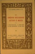 Gli ordini religiosi attivi e misti. Ossia i loro fondatori - il loro scopo - le loro benemerenze - le loro opere