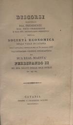 Discorsi pronunziati dal presidente, dal vice-presidente e dal soc. secretario perpetuo della Societa economica della Valle di Catania. nell'adunanza generale del di 30 maggio 1833, faustissimo giorno onomastico di sua real maesta Ferdinando 2