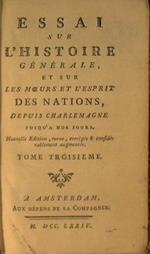 Essai sur l'historie Générale, et sur les moeurs et l'esprit des Nations, depuis charlemagne jusqùa nos jours. (tome troisieme)