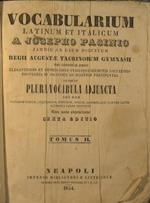 Vocabolario italiano. latino e latino. italiano. Ad uso delle regie scuole di Torino nel quale si contengono i modi di dire ed i proverbi più eleganti e difficili dell'una e dell'alra lingua ed inoltre un copioso numero di voci aggiunte non che le fa