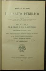 Il debito pubblico. Manuale per le operazioni sui titoli del debito pubblico. Secondo il Testo unico delle leggi approvato con R. D. 17 luglio 1910, n. 536, e relativo Regolamento generale approvato con R. D. 19 febbraio 1911, n. 298