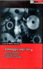 Sabotaggio Negli Usa - Storie Di Estraneità, Rifiuto Del Lavoro, Autodifesa E Vendetta