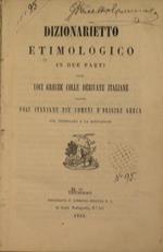 Dizionarietto etimologico in due parti.. Parte prima voci greche colle derivate italiane. Parte seconda voci italiane più comuni di origine greca. Col significato e la derivazione