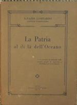 La patria al di là dell'oceano. Un pioniere di italianità nelle lontane piaghe dell'Argentina. Dall'epistolario di un italiano