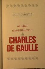 La vita avventurosa di Charles De Gaulle