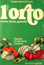 L' orto. Come, dove, quando. Manuale di Orticultura moderna