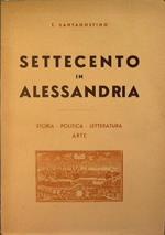 Settecento in Alessandria. Storia, Politica, Letteratura, Arte, Cronache e Documenti inediti