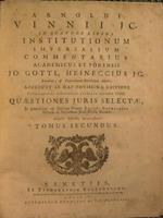 Arnoldi Vinnii JC. In quatuor libros Institutionum imperialium commentarius academicus et forensis Jo. Gottl. Heineccius JC. Recensuit, & praefationem notulasque adjecit