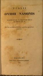 Fastorum lib. VI Tristium Lib. V de Ponto Lib. IV. In hac novissima Editione pristino splendori restituti